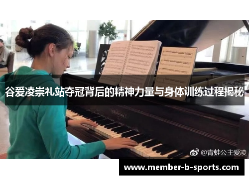 谷爱凌崇礼站夺冠背后的精神力量与身体训练过程揭秘