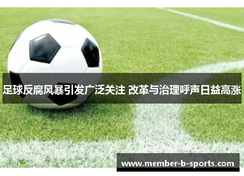 足球反腐风暴引发广泛关注 改革与治理呼声日益高涨 足球反腐风暴引发广泛关注 改革与治理呼声日益高涨