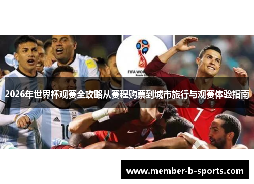 2026年世界杯观赛全攻略从赛程购票到城市旅行与观赛体验指南