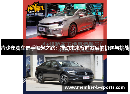 青少年脚车选手崛起之路：推动未来赛道发展的机遇与挑战