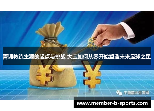 青训教练生涯的起点与挑战 大宝如何从零开始塑造未来足球之星 青训教练生涯的起点与挑战 大宝如何从零开始塑造未来足球之星