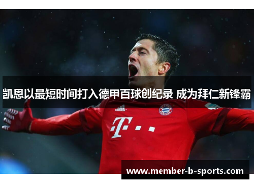 凯恩以最短时间打入德甲百球创纪录 成为拜仁新锋霸 凯恩以最短时间打入德甲百球创纪录 成为拜仁新锋霸