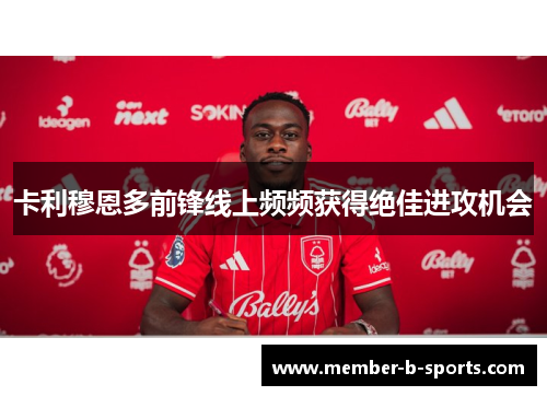 卡利穆恩多前锋线上频频获得绝佳进攻机会 卡利穆恩多前锋线上频频获得绝佳进攻机会