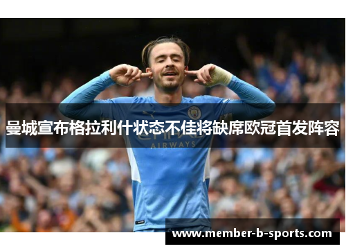 曼城宣布格拉利什状态不佳将缺席欧冠首发阵容 曼城宣布格拉利什状态不佳将缺席欧冠首发阵容